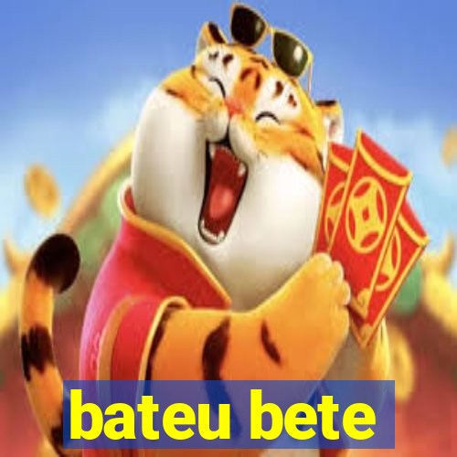 bateu bete